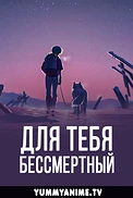 Постер к аниме Для тебя, Бессмертный
